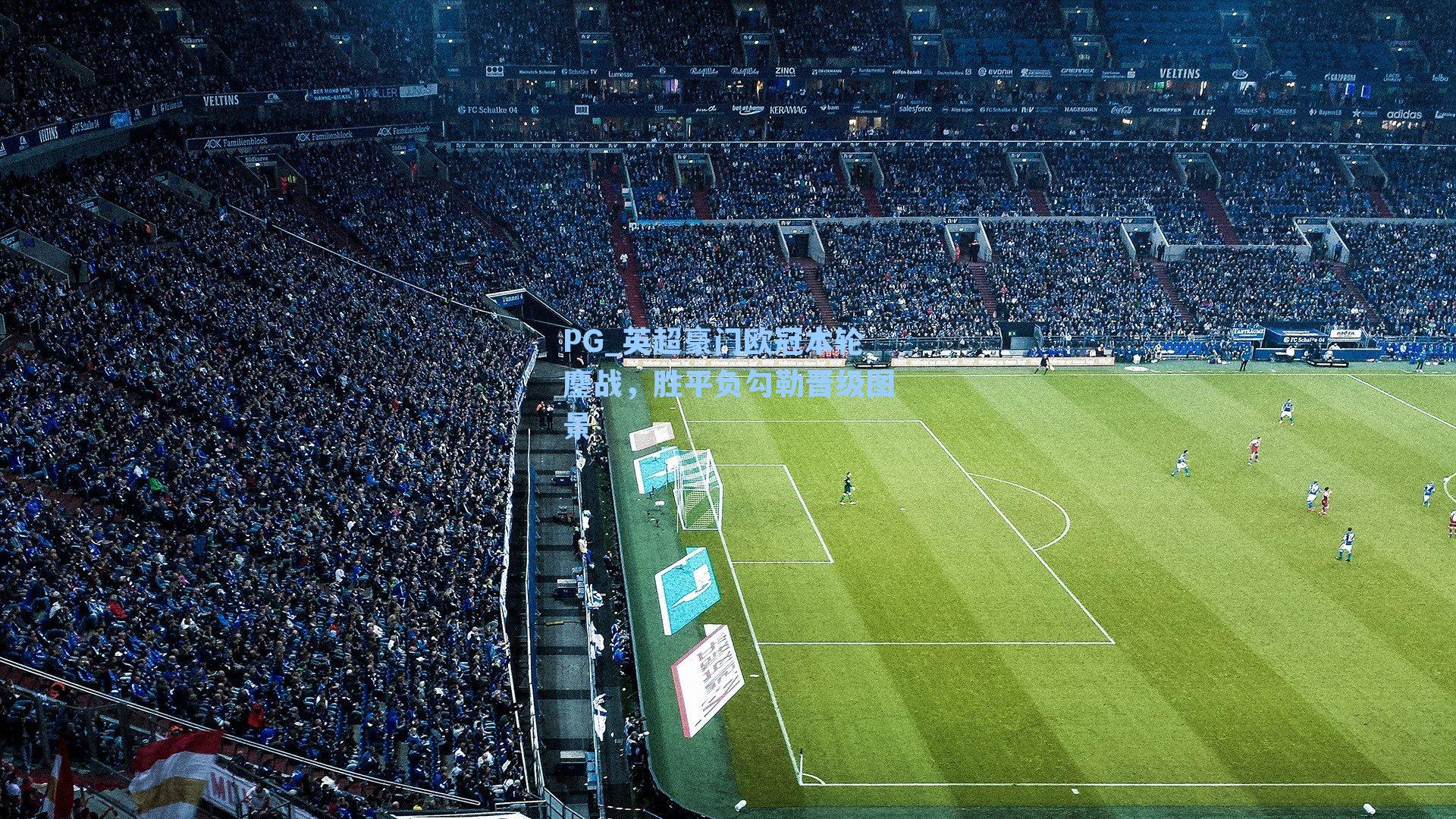 PG_英超豪门欧冠本轮鏖战，胜平负勾勒晋级图景