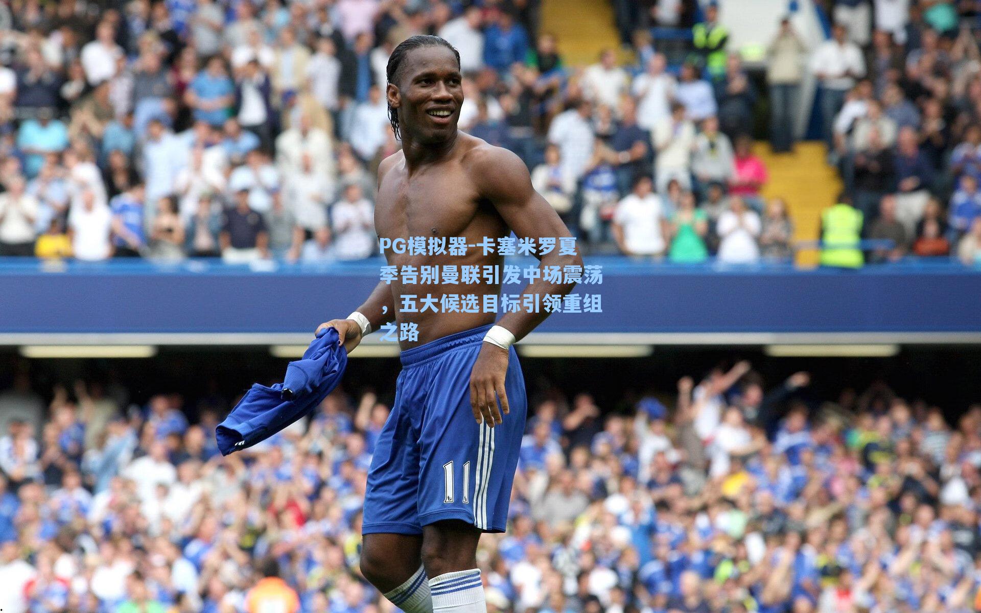 PG模拟器-卡塞米罗夏季告别曼联引发中场震荡，五大候选目标引领重组之路