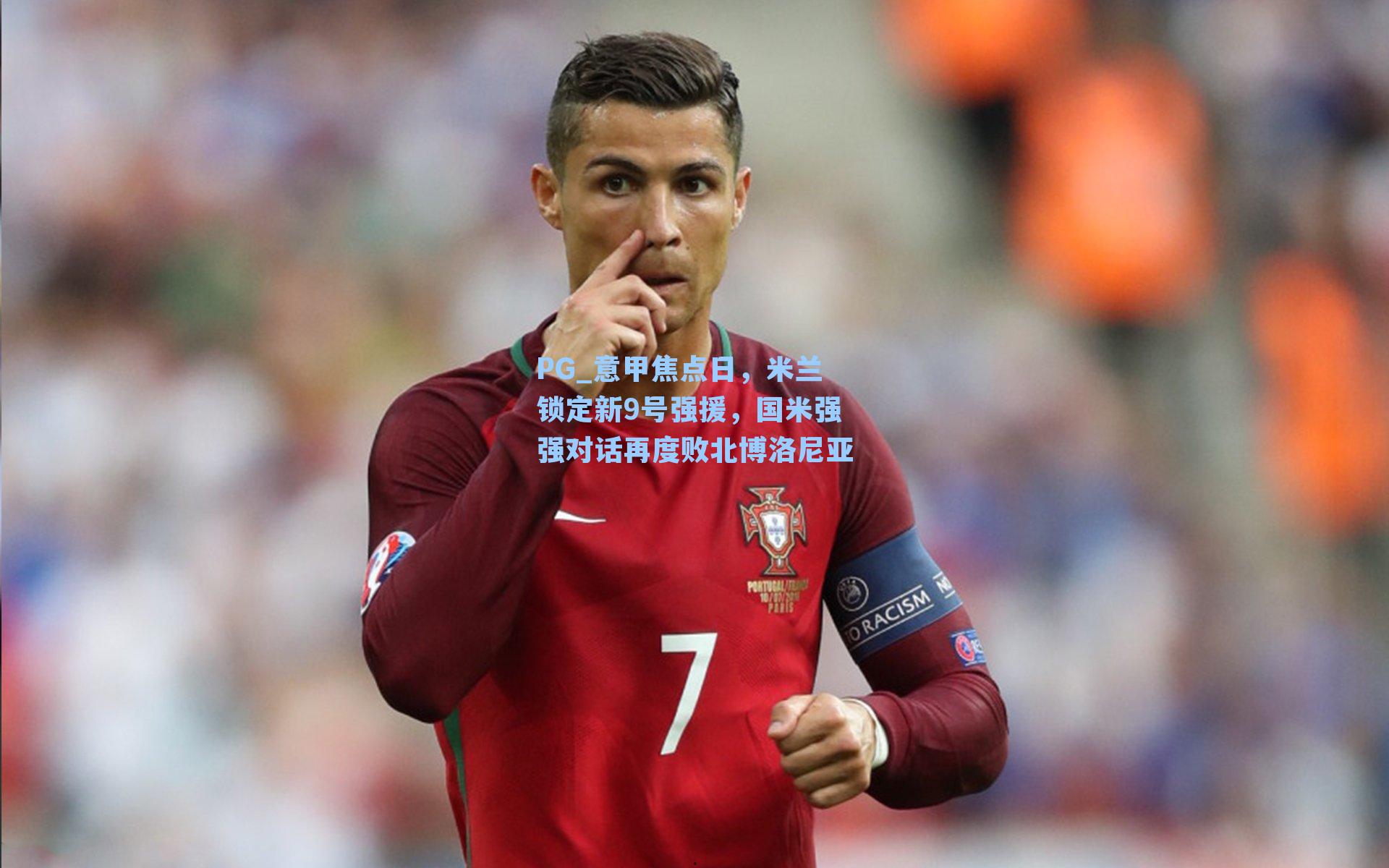 PG_意甲焦点日，米兰锁定新9号强援，国米强强对话再度败北博洛尼亚