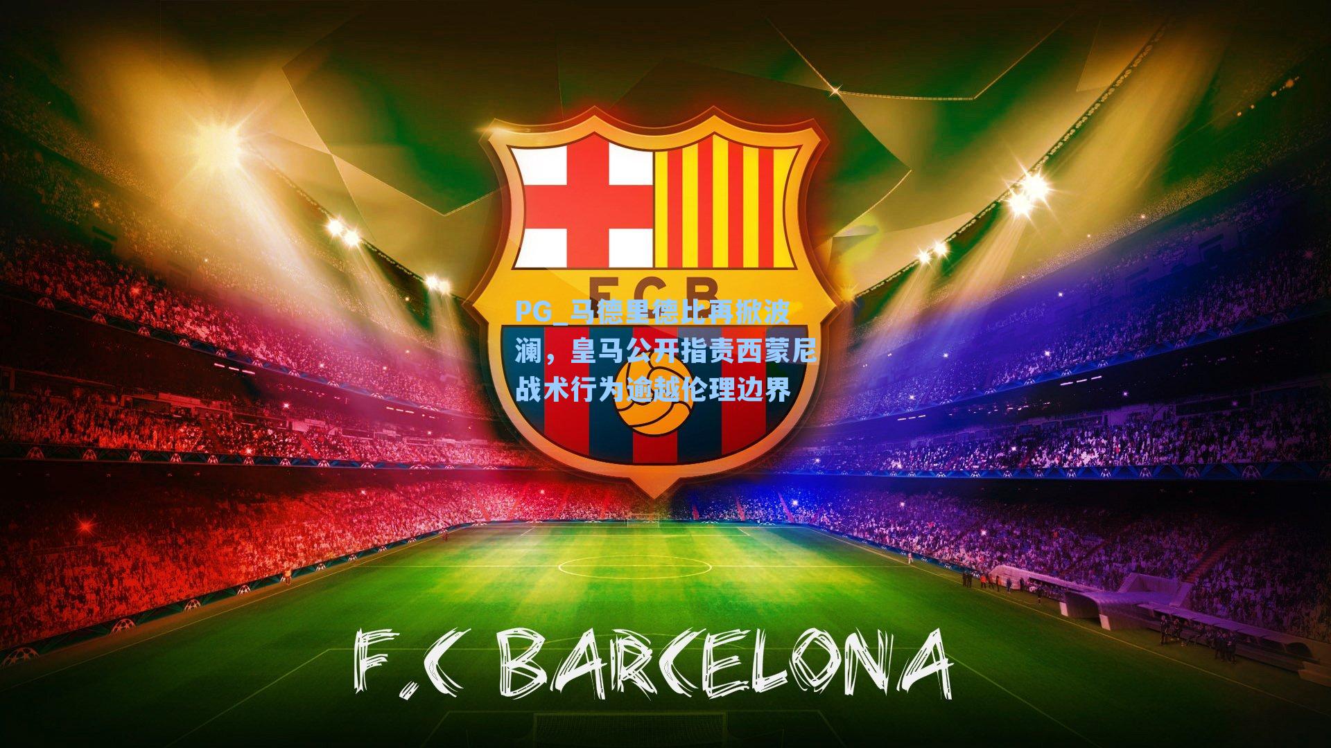 马德里德比再掀波澜，皇马公开指责西蒙尼战术行为逾越伦理边界