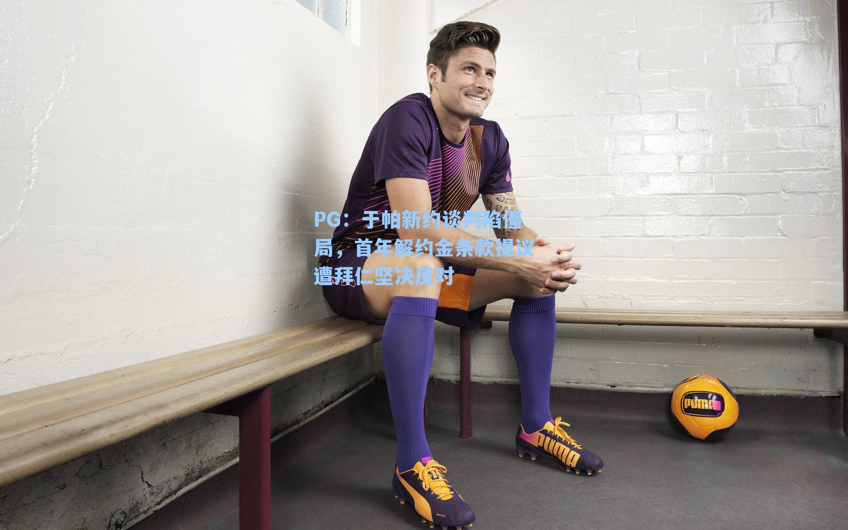 PG：于帕新约谈判陷僵局，首年解约金条款提议遭拜仁坚决反对