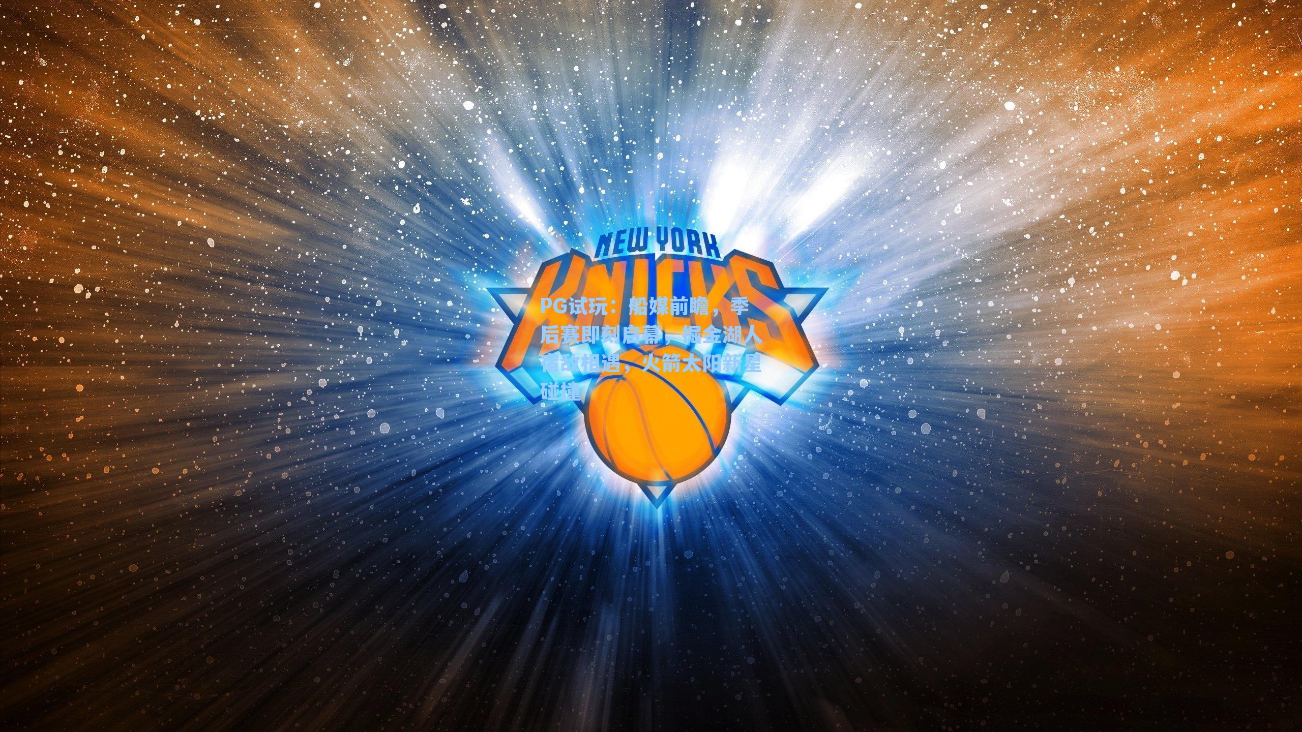 PG试玩：船媒前瞻，季后赛即刻启幕，掘金湖人宿敌相遇，火箭太阳新星碰撞