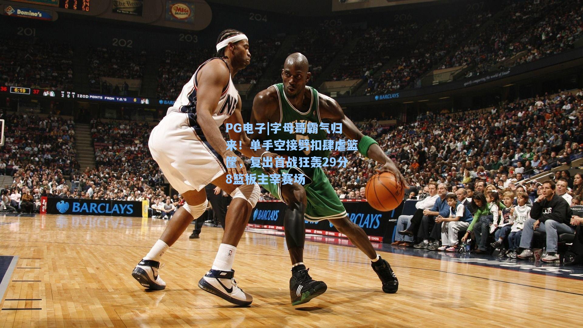 PG电子|字母哥霸气归来！单手空接劈扣肆虐篮筐，复出首战狂轰29分8篮板主宰赛场