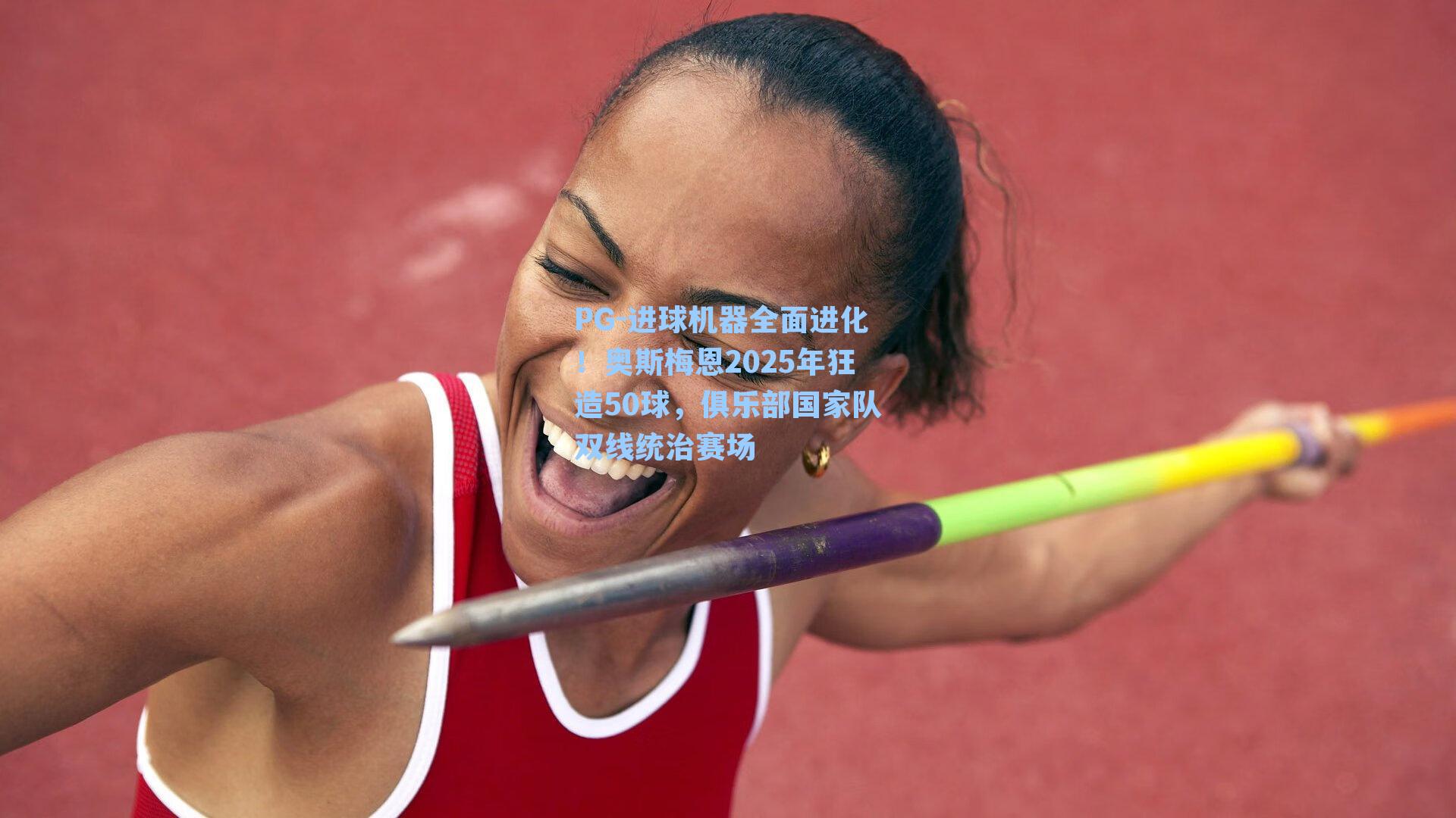 PG-进球机器全面进化！奥斯梅恩2025年狂造50球，俱乐部国家队双线统治赛场