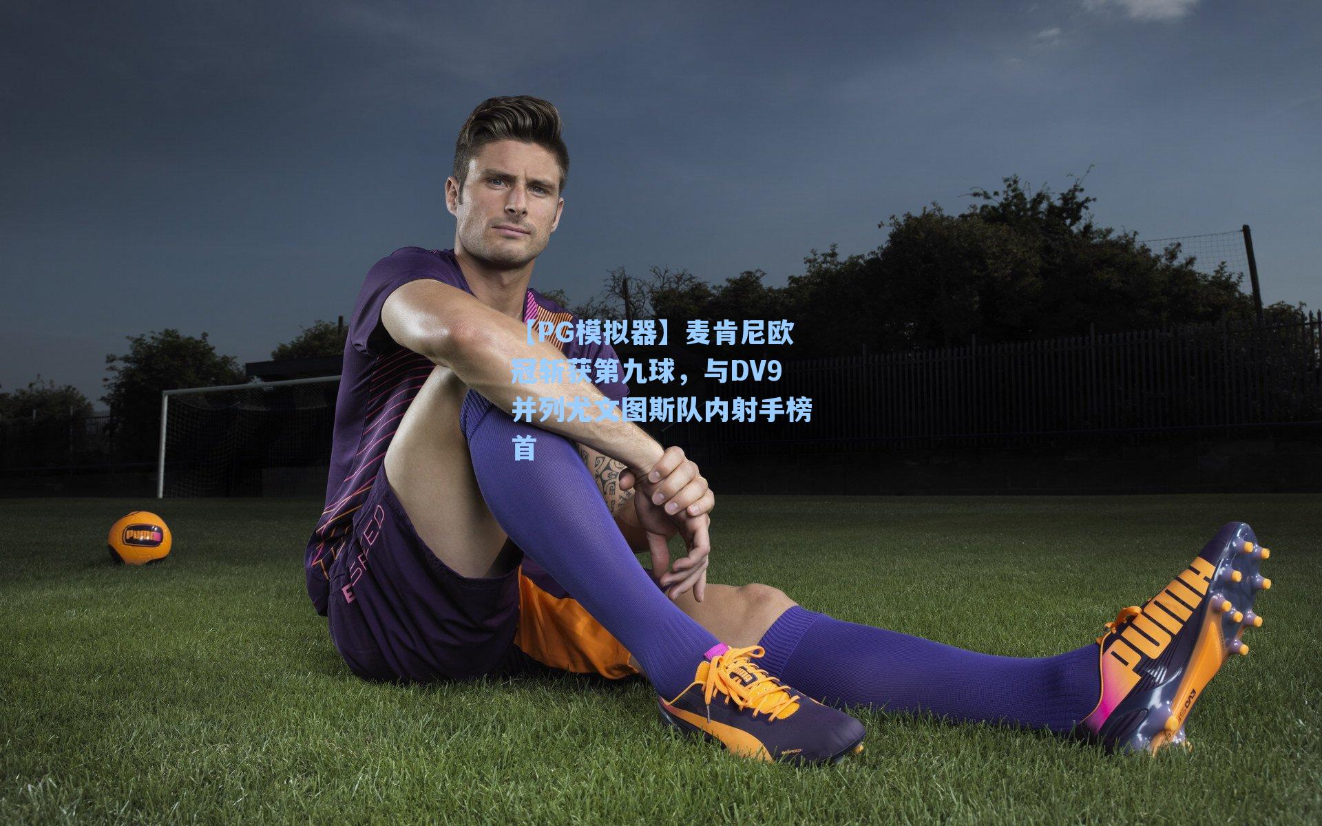 麦肯尼欧冠斩获第九球，与DV9并列尤文图斯队内射手榜首