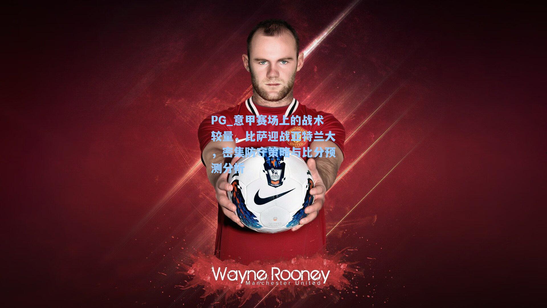 PG_意甲赛场上的战术较量，比萨迎战亚特兰大，密集防守策略与比分预测分析