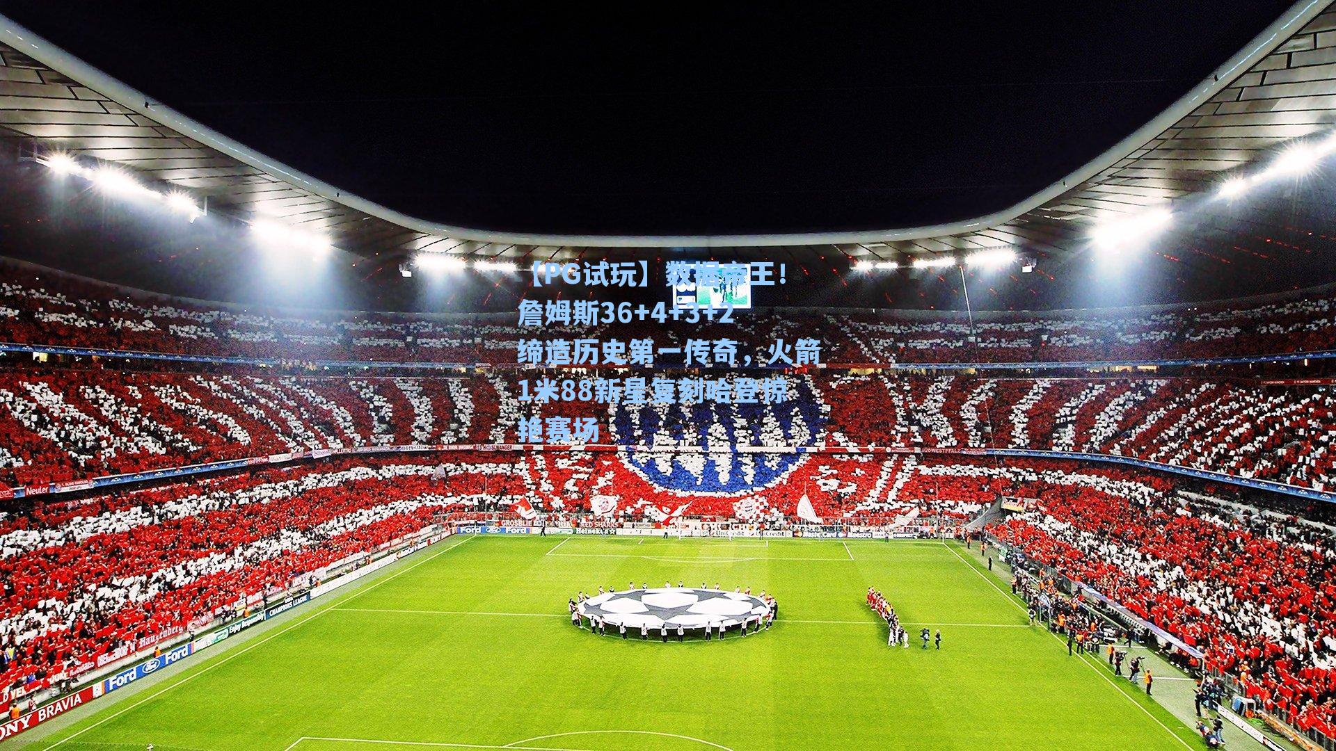 【PG试玩】数据帝王！詹姆斯36+4+3+2缔造历史第一传奇，火箭1米88新星复刻哈登惊艳赛场