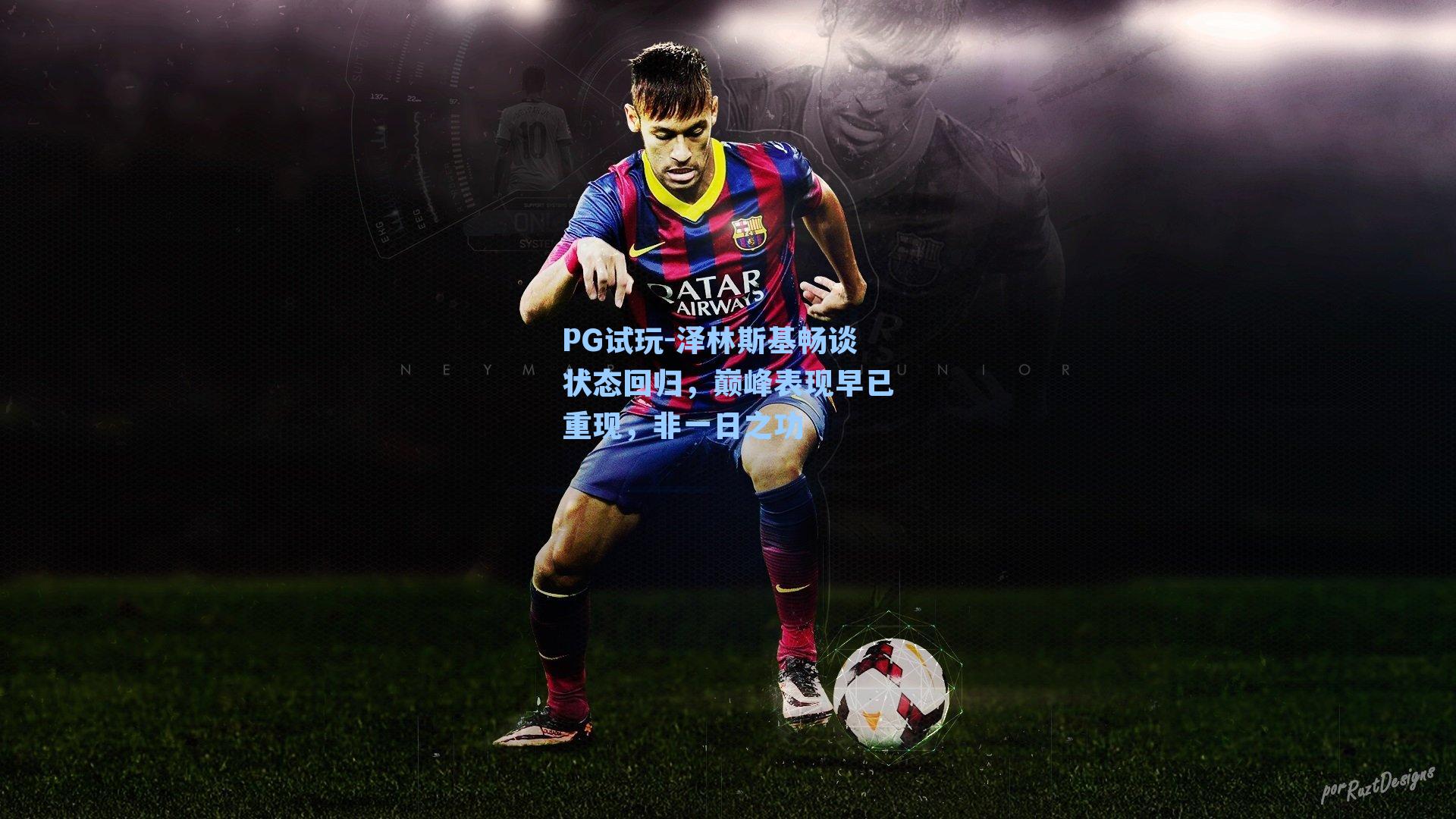 泽林斯基畅谈状态回归，巅峰表现早已重现，非一日之功