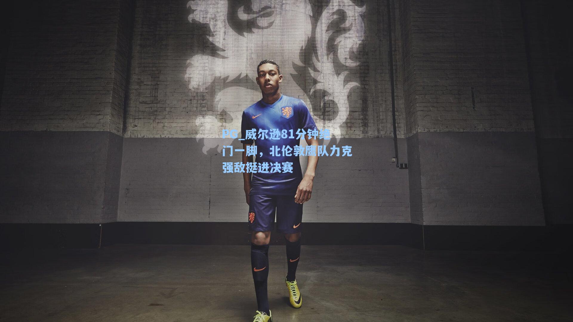 PG_威尔逊81分钟绝门一脚，北伦敦鹰队力克强敌挺进决赛