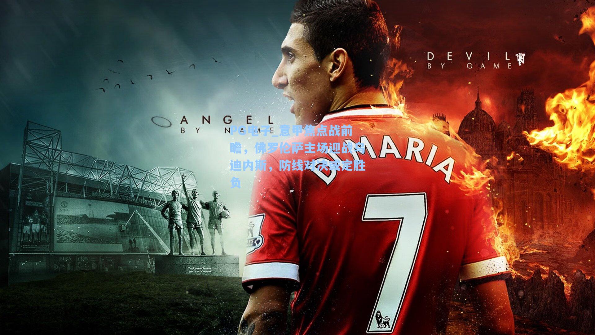 PG电子_意甲焦点战前瞻，佛罗伦萨主场迎战乌迪内斯，防线对决或定胜负