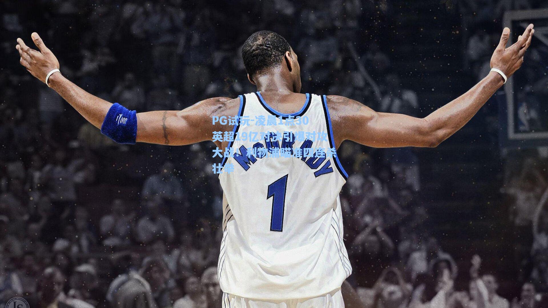 PG试玩-凌晨1点30英超19亿对决引爆对攻大战！利物浦瞄准四连杀壮举